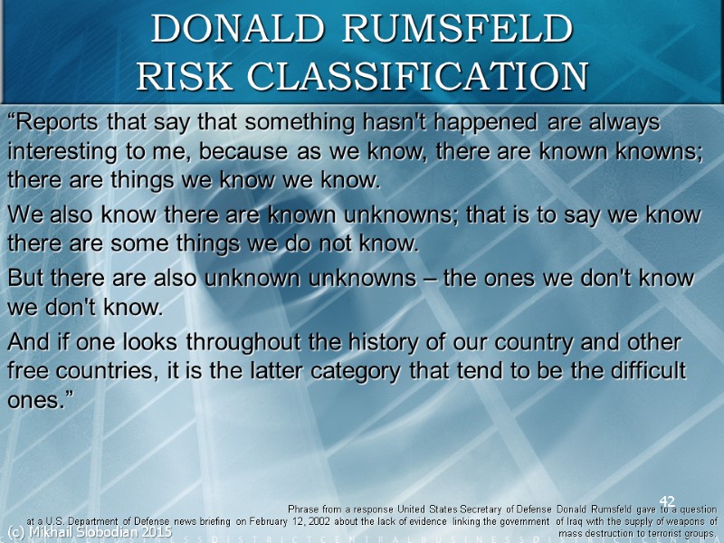 42 DONALD RUMSFELD RISK CLASSIFICATION  “Reports that say that something hasn't happened are